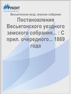 Постановления Весьегонского уездного земского собрания... : С прил. очередного... 1869 года
