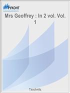 Mrs Geoffrey : In 2 vol. Vol. 1