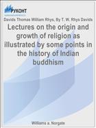 Lectures on the origin and growth of religion as illustrated by some points in the history of Indian buddhism