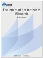 The letters of her mother to Elizabeth