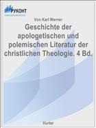 Geschichte der apologetischen und polemischen Literatur der christlichen Theologie. 4 Bd.