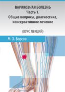 Варикозная болезнь. Ч. 1. Общие вопросы, диагностика, консервативное лечение (курс лекций)
