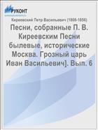 Песни, собранные П. В. Киреевским Песни былевые, исторические Москва. Грозный царь Иван Васильевич]. Вып. 6