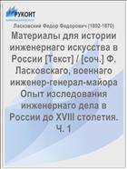 Материалы для истории инженернаго искусства в России [Текст] / [соч.] Ф. Ласковскаго, военнаго инженер-генерал-майора Опыт изследования инженернаго дела в России до XVIII столетия. Ч. 1