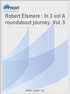 Robert Elsmere : In 3 vol A roundabout journey. Vol. 5