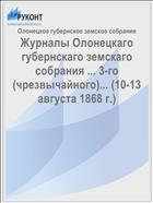 Журналы Олонецкаго губернскаго земскаго собрания ... 3-го (чрезвычайного)... (10-13 августа 1868 г.)