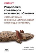 Разработка конвейеров машинного обучения. Автоматизация жизненных циклов модели с помощью TensorFlow