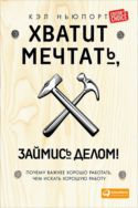 Хватит мечтать, займись делом! Почему важнее хорошо работать, чем искать хорошую работу