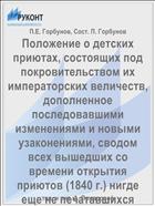 Положение о детских приютах, состоящих под покровительством их императорских величеств, дополненное последовавшими изменениями и новыми узаконениями, сводом всех вышедших со времени открытия приютов (1840 г.) нигде еще не печатавшихся разъяснений, циркуляров, инструкций... и пр.