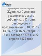 Журналы Сумского уездного земского собрания... : С прил. очередного и чрезвычайных... 10, 11, 12, 13, 14, 15 и 16 сентября, 7, 8 и 9 октября 1878 г. и 22 апреля 1879 года