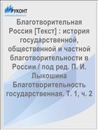 Благотворительная Россия [Текст] : история государственной, общественной и частной благотворительности в России / под ред. П. И. Лыкошина Благотворительность государственная. Т. 1, ч. 2