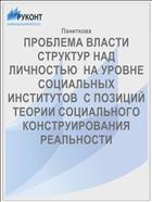 ПРОБЛЕМА ВЛАСТИ СТРУКТУР НАД ЛИЧНОСТЬЮ  НА УРОВНЕ СОЦИАЛЬНЫХ ИНСТИТУТОВ  C ПОЗИЦИЙ ТЕОРИИ СОЦИАЛЬНОГО КОНСТРУИРОВАНИЯ РЕАЛЬНОСТИ