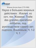 Наука о больших военных действиях : Извлеч. из соч. ген. Жомини: Traite des grandes operations militaires, под руководством самого авт. подполк. Языковым. Ч. 1-2 Ч. 1