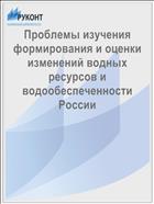 Проблемы изучения формирования и оценки изменений водных ресурсов и водообеспеченности России