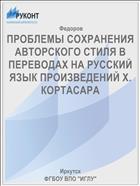 ПРОБЛЕМЫ СОХРАНЕНИЯ АВТОРСКОГО СТИЛЯ В ПЕРЕВОДАХ НА РУССКИЙ ЯЗЫК ПРОИЗВЕДЕНИЙ Х. КОРТАСАРА