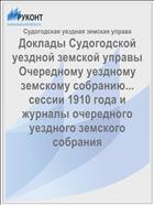 Доклады Судогодской уездной земской управы Очередному уездному земскому собранию... сессии 1910 года и журналы очередного уездного земского собрания