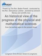 An historical view of the progress of the physical and mathematical sciences