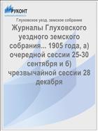 Журналы Глуховского уездного земского собрания... 1905 года, а) очередной сессии 25-30 сентября и б) чрезвычайной сессии 28 декабря