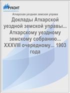 Доклады Аткарской уездной земской управы... Аткарскому уездному земскому собранию... XXXVIII очередному... 1903 года