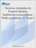 Oeuvres completes de Frederic Bastiat : Sophismes economiques / Petits pamphlets / II. Tome 5