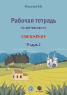 Рабочая тетрадь по математике. Модуль 2. Умножение. Программа Я.И. Абрамсона