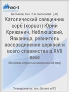 Католический священник серб (хорват) Юрий Крижанич, Неблюшский, Явканица, ревнитель воссоединения церквей и всего славянства в XVII веке