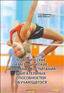 ТЕОРЕТИЧЕСКИЕ И МЕТОДИЧЕСКИЕ ОСНОВАНИЯ ВОСПИТАНИЯ ДВИГАТЕЛЬНЫХ СПОСОБНОСТЕЙ ОБУЧАЮЩЕГОСЯ (курс лекций по теории и методике физической культуры)