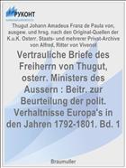 Vertrauliche Briefe des Freiherrn von Thugut, osterr. Ministers des Aussern : Beitr. zur Beurteilung der polit. Verhaltnisse Europa's in den Jahren 1792-1801. Bd. 1