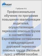 Профессиональное обучение по программе повышения квалификации водителей, осуществляющих перевозки опасных грузов в соответствии с Европейским соглашением о международной дорожной перевозке опасных грузов (базовый курс): учебное пособие для водителей автотранспортных средств, перевозящих опасные грузы
