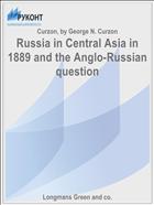 Russia in Central Asia in 1889 and the Anglo-Russian question