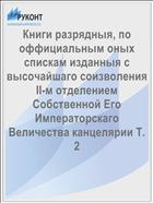 Книги разрядныя, по оффициальным оных спискам изданныя с высочайшаго соизволения II-м отделением Собственной Его Императорскаго Величества канцелярии Т. 2