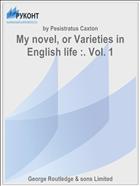 My novel, or Varieties in English life :. Vol. 1