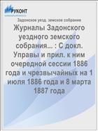 Журналы Задонского уездного земского собрания... : С докл. Управы и прил. к ним очередной сессии 1886 года и чрезвычайных на 1 июля 1886 года и 8 марта 1887 года
