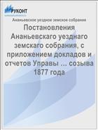 Постановления Ананьевскаго уезднаго земскаго собрания, с приложением докладов и отчетов Управы … созыва 1877 года