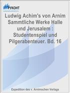 Ludwig Achim's von Arnim Sammtliche Werke Halle und Jerusalem : Studentenspiel und Pilgerabenteuer. Bd. 16