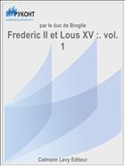 Frederic II et Lous XV :. vol. 1
