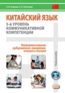 Китайский язык: 5-й уровень коммуникативной компетенции. Развиваем навыки аудирования, говорения, чтения и письма : учебное пособие