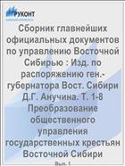 Сборник главнейших официальных документов по управлению Восточной Сибирью : Изд. по распоряжению ген.-губернатора Вост. Сибири Д.Г. Анучина. Т. 1-8 Преобразование общественного управления государственных крестьян Восточной Сибири