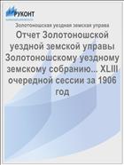 Отчет Золотоношской уездной земской управы Золотоношскому уездному земскому собранию... XLIII очередной сессии за 1906 год