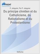 Du principe chretien et du Catholicisme, du Rationalisme et du Protestantisme