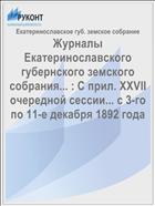 Журналы Екатеринославского губернского земского собрания... : С прил. XXVII очередной сессии... с 3-го по 11-е декабря 1892 года