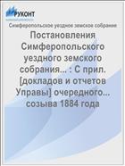 Постановления Симферопольского уездного земского собрания... : С прил. [докладов и отчетов Управы] очередного... созыва 1884 года