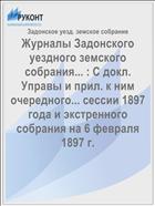Журналы Задонского уездного земского собрания... : С докл. Управы и прил. к ним очередного... сессии 1897 года и экстренного собрания на 6 февраля 1897 г.