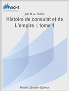 Histoire de consulat et de L'empire :. tome 1