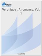 Veronique : A romance. Vol. 1