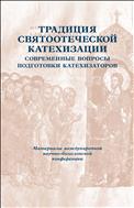 Традиция святоотеческой катехизации : Современные вопросы подготовки катехизаторов : Материалы международной научно-богословской конференции (Москва, 28-30 мая 2012 г.)