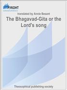 The Bhagavad-Gita or the Lord's song