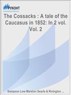 The Cossacks : A tale of the Caucasus in 1852: In 2 vol. Vol. 2