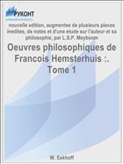 Oeuvres philosophiques de Francois Hemsterhuis :. Tome 1