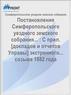 Постановления Симферопольского уездного земского собрания... : С прил. [докладов и отчетов Управы] экстренного... созыва 1882 года